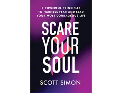 Livro Scare Your Soul 7 Powerful Principles to Harness Fear and Lead Your Most Courageous Life de Scott Simon (Inglês - Capa Dura)