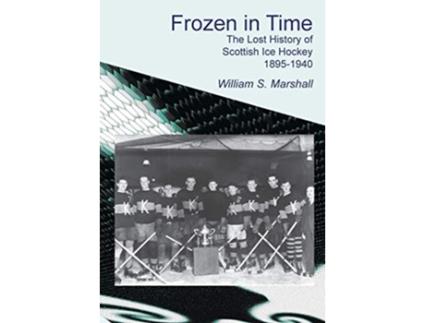 Livro Frozen in Time The Lost History of Scottish Ice Hockey 18951940 de William S Marshall (Inglês)