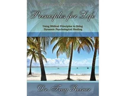 Livro Principles for Life Using Biblical Principles to Bring Dynamic Psychological Healing de Troy Reiner (Inglês)