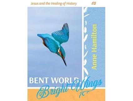 Livro Bent World Bright Wings Jesus and the Healing of History 02 de Anne Hamilton (Inglês)