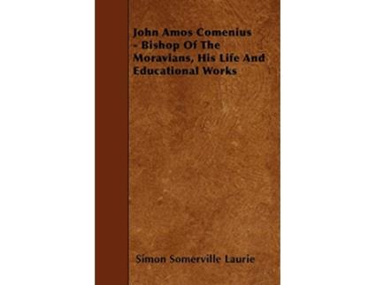 Livro John Amos Comenius Bishop of the Moravians His Life and Educational Works de Simon Somerville Laurie (Inglês)