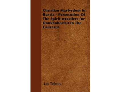 Livro Christian Martyrdom In Russia Persecution Of The Spiritwrestlers or Doukhobortsi In The Caucasus de Leo Tolstoy (Inglês)