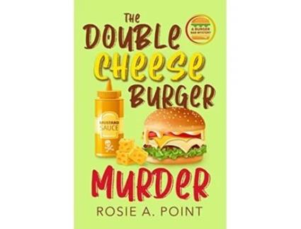 Livro The Double Cheese Burger Murder A Culinary Cozy Mystery A Burger Bar Mystery de Rosie A Point (Inglês)