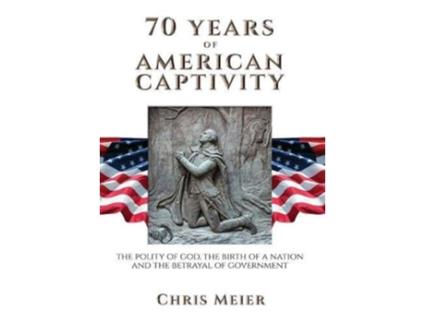 Livro 70 Years of American Captivity The Polity of God The Birth of a Nation and The Betrayal of Government de Chris Meier (Inglês)