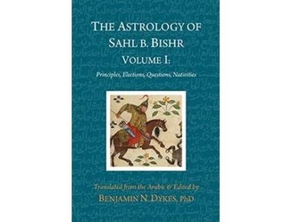 Livro The Astrology of Sahl b Bishr Volume I Principles Elections Questions Nativities de Sahl ibn Bishr (Inglês)