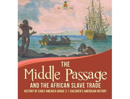 Livro The Middle Passage and the African Slave Trade History of Early America Grade 3 Childrens American History de Baby Professor (Inglês)