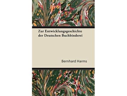 Livro Zur Entwicklungsgeschichte Der Deutschen Buchbinderei German Edition de Bernhard Harms (Alemão)