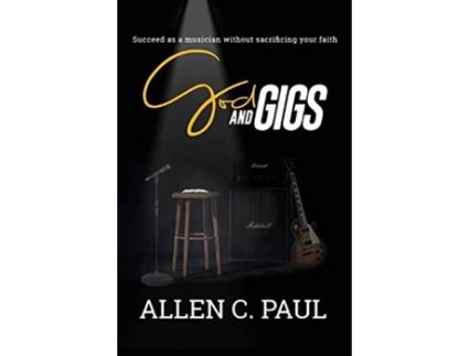 Livro God and Gigs Succeed as a Musician Without Sacrificing your Faith de Allen C Paul (Inglês)