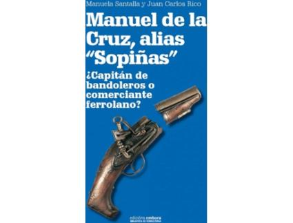 Livro Manuel De La Cruz, Alias Sopiñas. ¿Capitán De Bandoleros O Comerciante Ferrolano? de Manuela Santalla López (Espanhol)