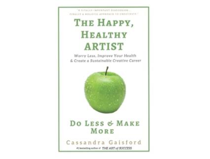 Livro The Happy Healthy Artist Worry Less Improve Your Health Create a Sustainable Creative Career de Cassandra Gaisford (Inglês)