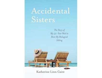 Livro Accidental Sisters The Story of My 52Year Wait to Meet My Biological Sibling de Katherine Linn Caire (Inglês - Capa Dura)
