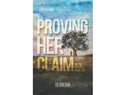 Livro Proving Her Claim On the Dakota Frontier de Ck Van Dam (Inglês)