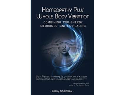 Livro Homeopathy Plus Whole Body Vibration Combining Two Energy Medicines Ignites Healing de Becky Chambers BSMEd (Inglês)