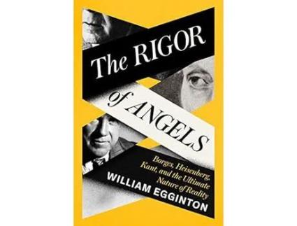 Livro The Rigor of Angels: Borges, Heisenberg, Kant, and the Ultimate Nature of Reality de William Egginton (Inglês)