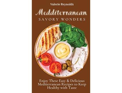 Livro Mediterranean Savory Wonders Enjoy These Easy Delicious Mediterranean Recipes to Keep Healthy with Taste de Valerie Reynolds (Inglês)