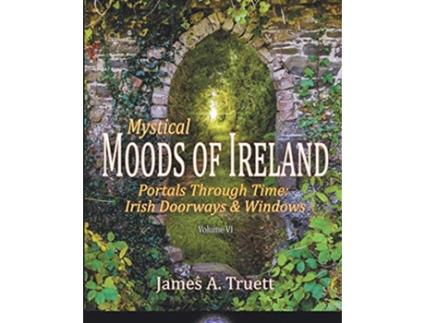 Livro Mystical Moods of Ireland Vol VI Portals Through Time Irish Doorways Windows de James A Truett (Inglês)