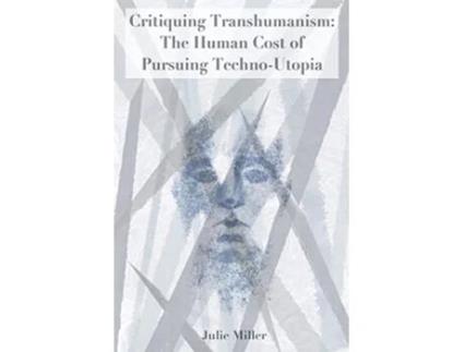 Livro Critiquing Transhumanism The Human Cost of Pursuing TechnoUtopia de Julie Miller (Inglês)