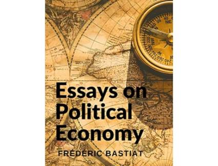 Livro Essays on Political Economy The meaning of the American Founding Principles and a Study of the History of France de Frederic Bastiat (Inglês)