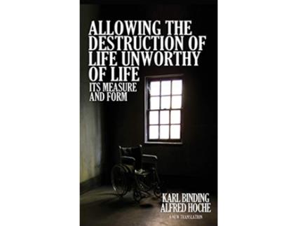 Livro Allowing the Destruction of Life Unworthy of Life Its Measure and Form de Karl Binding Alfred Hoche (Inglês)