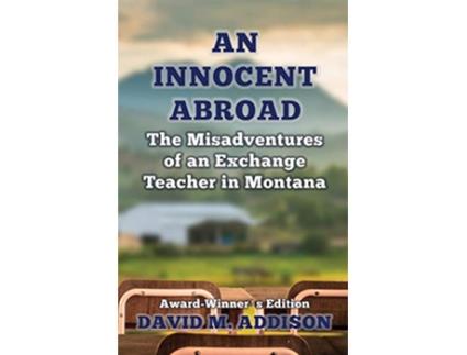 Livro An Innocent Abroad The Misadventures of an Exchange Teacher in Montana AwardWinners Edition 1 de David M Addison (Inglês)