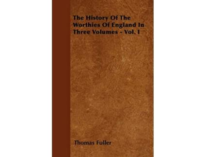 Livro The History Of The Worthies Of England In Three Volumes Vol I de Thomas Fuller (Inglês)