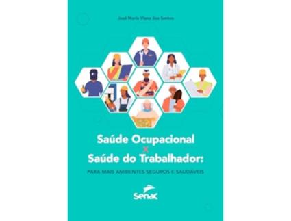 Livro Saúde Ocupacional X Saúde Do Trabalhador Para Mais Ambientes Seguros E Saudáveis de JOSÉ MARIA VIANA DOS SANTOS (Português)