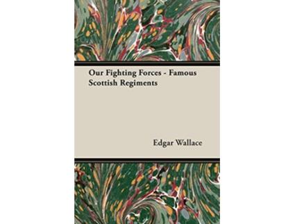 Livro Our Fighting Forces Famous Scottish Regiments de Edgar Wallace (Inglês)