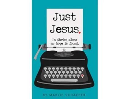 Livro Just Jesus In Christ alone my hope is found de Marjie L Schaefer (Inglês)