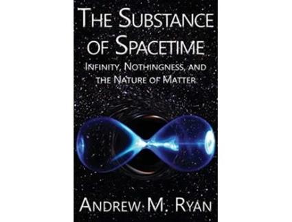 Livro The Substance of Spacetime Infinity Nothingness and the Nature of Matter de Andrew Martin Ryan (Inglês)