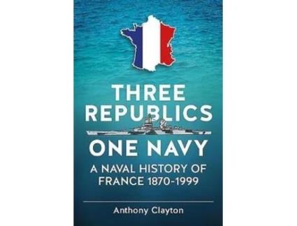 Livro Three Republics One Navy A Naval History of France 18701999 de Anthony Clayton (Inglês)