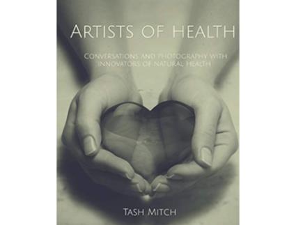 Livro Artists of Health Conversations and Photography with Practitioners Teachers Innovators of Natural Health de Tash Mitch (Inglês)