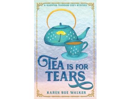 Livro Tea is for Tears A Haunted Tearoom Cozy Mystery Haunted Tearoom Cozy Mysteries de Karen Sue Walker (Inglês)