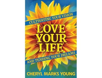 Livro Love Your Life Cultivating Your Vision and Tending Your Dreams de Cheryl Marks Young (Inglês)