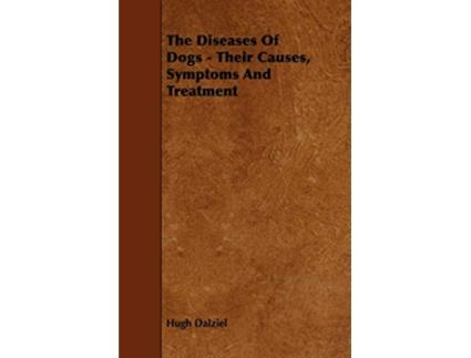 Livro The Diseases of Dogs Their Causes Symptoms and Treatment de Hugh Dalziel (Inglês)