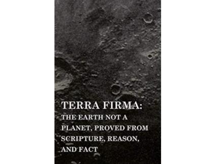 Livro Terra Firma the Earth Not a Planet Proved from Scripture Reason and Fact de David Wardlaw Scott (Inglês)
