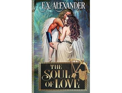 Livro The Soul of Love Eros and Psyche A Greek Gods Paranormal Mythology Romance The Primordialomachy de E X Alexander (Inglês)