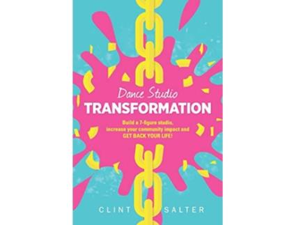 Livro Dance Studio TRANSFORMATION Build a 7figure studio increase your community impact and GET BACK YOUR LIFE de Clint Salter (Inglês)
