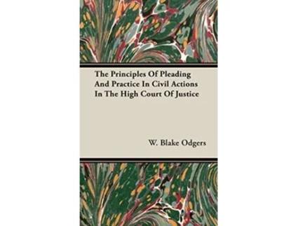 Livro The Principles of Pleading and Practice in Civil Actions in the High Court of Justice de W Blake Odgers (Inglês)