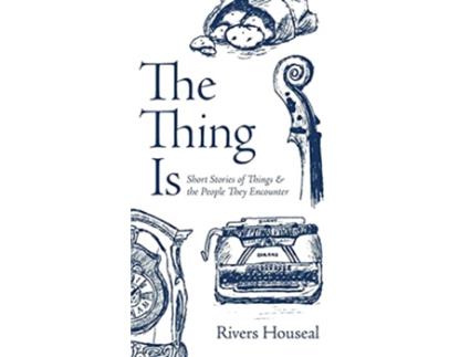 Livro The Thing Is Short Stories of Things and the People They Encounter de Rivers Houseal (Inglês)