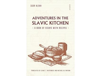 Livro Adventures in the Slavic Kitchen A book of Essays with Recipes de Igor Klekh (Inglês)