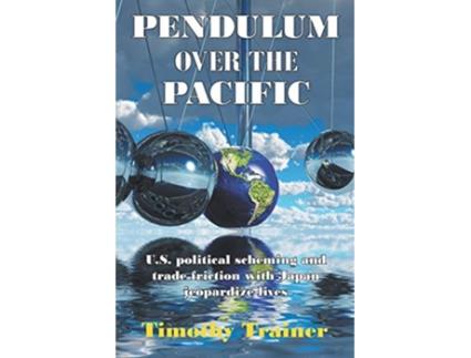 Livro Pendulum Over the Pacific US political scheming and trade friction with Japan jeopardize lives de Timothy Trainer (Inglês)