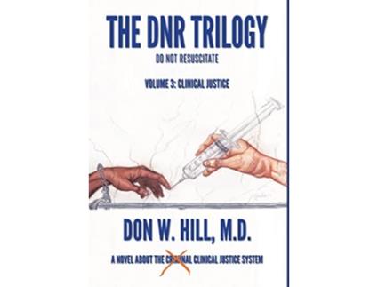Livro The DNR Trilogy Volume 3 Clinical Justice de Don W Hill M D (Inglês)