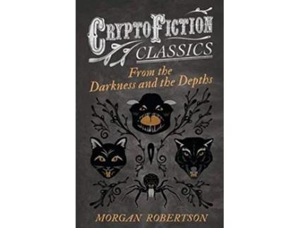 Livro From the Darkness and the Depths Cryptofiction Classics Weird Tales of Strange Creatures de Morgan Robertson (Inglês)