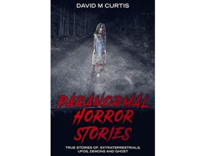 Livro Paranormal Horror Stories True Stories of Extraterrestrials UFOs Demons and Ghost de David M Curtis (Inglês)