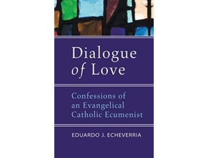 Livro Dialogue of Love de Eduardo J Echeverria (Inglês)