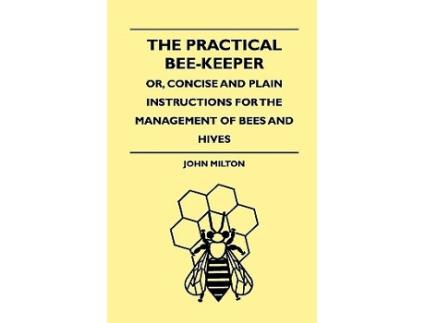 Livro The Practical BeeKeeper Or Concise And Plain Instructions For The Management Of Bees And Hives de John Milton (Inglês)