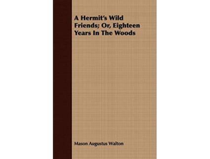 Livro A Hermits Wild Friends Or Eighteen Years In The Woods de Mason Augustus Walton (Inglês)