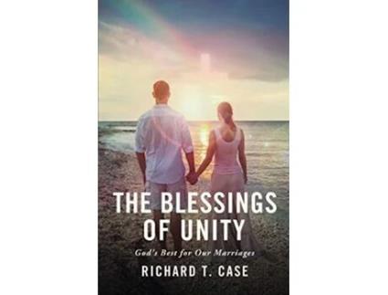 Livro The Blessings of Unity God’s Best for Our Marriages de Richard T Case (Inglês)