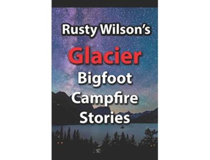 Livro Rusty Wilsons Glacier Bigfoot Campfire Stories Rusty Wilsons Bigfoot Campfire Stories de Rusty Wilson (Inglês)