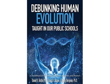 Livro Debunking Human Evolution Taught in Our Public Schools de Daniel A Biddle, David A Bisbee et al. (Inglês)